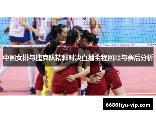 中国女排与捷克队精彩对决直播全程回顾与赛后分析